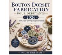 BOUTON DORSET FABRICATION POUR DÉBUTANTS 2026: Modèles de loisirs créatifs étape par étape, enroulement de bagues, broderie, bijoux, cadeaux et décoration intérieure