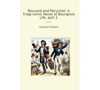 Bouvard and Pécuchet: A Tragi-comic Novel of Bourgeois Life, part 1 (Classic Books)