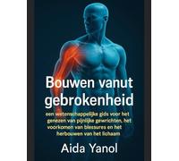 Bouwen vanuit gebrokenheid: een wetenschappelijke gids voor het genezen van pijnlijke gewrichten, het voorkomen van blessures en het herbouwen van het lichaam