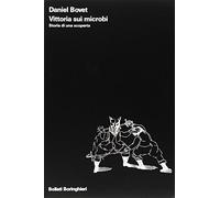 Bovet Daniel - Vittoria Sui Microbi. Storia Di Una