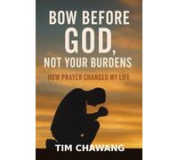 BOW BEFORE GOD, NOT YOUR BURDENS: How Prayer Changed My Life