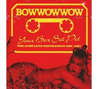 Bow Wow Wow - Your Box Set Pet. Complete Recordings 1980-1984
