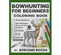 Bowhunting for Beginners: A Simple and Easy coloring book for families, to introduce the hunt, safety, respecting the woods, Enjoy deer knowledge and ... stress-free coloring One page at the time