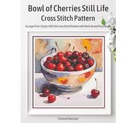 Bowl of Cherries Still Life Cross Stitch Pattern: A Large-Print Classic Still Life Cross Stitch Pattern with Multi-Brand Floss Guide (Watercolor Still Life Fruit Collection)