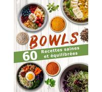 Bowls 60 recettes saines et équilibrées: Une cuisine rapide et facile pour une alimentation IG bas