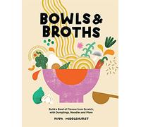 Bowls & Broths: Build a Bowl of Flavour from Scratch, with Dumplings, Noodles, and More