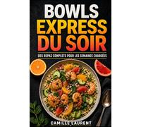 Bowls Express du Soir - 60 recettes de bowls complets, rapides et gourmands pour des dîners faciles en semaine: Repas du soir équilibrés, idées ... et varier les saveurs même les jours chargés