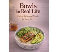 Bowls for Real Life: Healthy Grain Bowls, Meal Prep Bowls and Smoothie Bowls