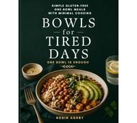 Bowls for Tired Days: Simple Gluten-Free One-Bowl Meals with Minimal Cooking