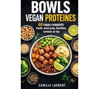 Bowls Vegan Protéinés 60 repas complets faciles pour lunch box, meal prep et déjeuners gourmands: Recettes vegan riches en protéines, bowls salés ... à l’avance et se régaler au quotidien