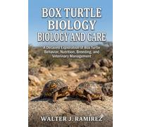 BOX TURTLE BIOLOGY AND CARE: A Detailed Exploration of Box Turtle Behavior, Nutrition, Breeding, and Veterinary Management