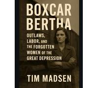 Boxcar Bertha: Outlaws, Labor, and the Forgotten Women of the Great Depression