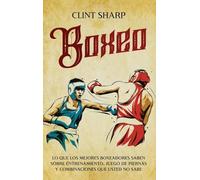 Boxeo: Lo que los mejores boxeadores saben sobre entrenamiento, juego de piernas y combinaciones que usted no sabe