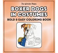 Boxer Dogs in Costumes: 40 Bold and Easy Images of Boxer Dog Portraits in Costumes for Stress Relief and Creative Expression Coloring Book for Adults Kids and Seniors