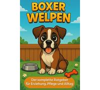 Boxer Welpen: Der komplette Ratgeber für Erziehung, Pflege und Alltag