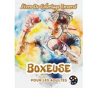 Boxeuse Livre De Coloriage Inversé Pour Les Adultes: 34 Magnifiques Motifs D'aquarelle | Créativité, Inspiration, Attention, Méditation, Relaxation, Coloriage Anti-stress