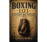 Boxing 101: History of Boxing: Learn the origins, evolution, and legends of the sweet science - from ancient fistfighting to modern prizefighting.