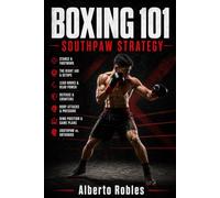 Boxing 101: Southpaw Strategy: Master Open-Stance Footwork, Lead-Foot Positioning, Left-Hand Attacks, Defensive Angles, and Orthodox Matchups