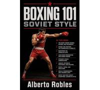 Boxing 101:Soviet Style: Master the Pendulum Step, Distance Control, Feints, Straight-Punch Combinations, Angles, and Structured Boxing Training
