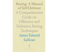 Boxing: A Manual of Self-Defence: A Comprehensive Guide on Offensive and Defensive Boxing Techniques