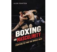 Boxing and Masculinity: Fighting to Find the Whole Man