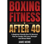 BOXING FITNESS AFTER 40: A Beginner-Friendly Box Fit Workout Plan for Cardio, Fat Loss, Strength and Stress Relief (After 40 Strength Series)