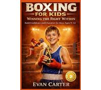 Boxing for Kids: Winning the Fight Within - Build Confidence and Character for Boys Ages 9-12 (Path of Honor: Martial Arts)