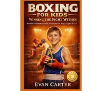 Boxing for Kids: Winning the Fight Within - Build Confidence and Character for Boys Ages 9-12 (Path of Honor: Martial Arts)