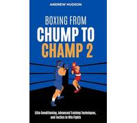 Boxing From Chump to Champ 2: Elite Conditioning, Advanced Training Techniques and Tactics to Win Fights