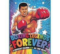 Boxing Legends Forever: A Knockout Coloring Book of All Time Greats: Celebrate 45 Action Packed Pages of Boxing’s Greatest Champions - From Icons of the Past to Timeless Heroes