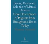 Boxing Reviewed: Science of Manual Defense: Core Descriptions of Pugilists from Broughton’s Era to Today