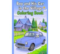 Boy and His Car in the Village Coloring Book: A Fun and Relaxing Drawings Book with Cute Village Scenes, Cars, and Everyday Adventures for Kids