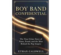 Boy Band Confidential: The True Crime Story of Fame, Fraud, and the Man Behind the Pop Empire