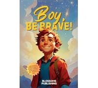 Boy, Be Brave: A Motivational Children's Book to be Bold, Confident & Courageous in Life - Present for Boys: 2 (Motivational Short Story Collections for Boys)