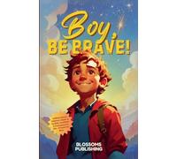 Boy, Be Brave: A Motivational Children's Book to be Bold, Confident & Courageous in Life - Present for Boys