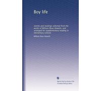 Boy life: stories and readings selected from the works of William Dean Howells, and arranged for supplementary reading in elementary schools