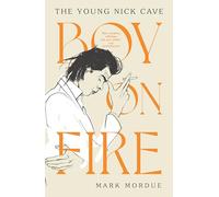 Boy On Fire: The Young Nick Cave - Shortlisted for the ABIA Biography Book of the Year 2021