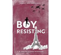 Boy, Resisting - Silent, Spy, Survivor?: A gripping, diary style, middle grade novel set in WW2 Occupied Paris (Rebels and Resistance)