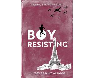 Boy, Resisting - Silent, Spy, Survivor?: A gripping, diary style, middle grade novel set in WW2 Occupied Paris (Rebels and Resistance)