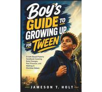 Boy’s guide to growing up for Tween: A Faith-Based Puberty Handbook Covering Body Changes, Peer Pressure, and Walking In Christian Values