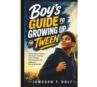 Boy’s guide to growing up for Tween: A Faith-Based Puberty Handbook Covering Body Changes, Peer Pressure, and Walking In Christian Values
