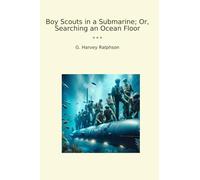 Boy Scouts in a Submarine; Or, Searching an Ocean Floor (Classic Books)