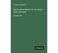 Boy Scouts in Mexico; Or, On Guard with Uncle Sam: in large print