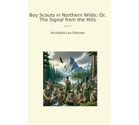 Boy Scouts in Northern Wilds; Or, The Signal from the Hills (Classic Books)