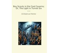 Boy Scouts in the Coal Caverns; Or, The Light in Tunnel Six (Classic Books)