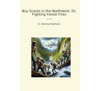 Boy Scouts in the Northwest; Or, Fighting Forest Fires (Classic Books)