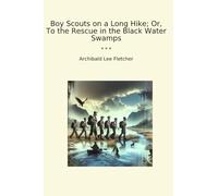Boy Scouts on a Long Hike; Or, To the Rescue in the Black Water Swamps (Classic Books)