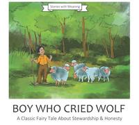 Boy Who Cried Wolf: The Boy Who Cried Wolf is a Classic Fairy Tale About Stewardship & Honesty (Stories With Meaning)
