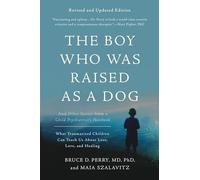 Boy Who Was Raised as a Dog: And Other Stories from a Child Psychiatrist's Notebook--What Traumatized Children Can Teach Us About Loss, Love, and Healing