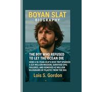 BOYAN SLAT: THE BOY WHO REFUSED TO LET THE OCEAN DIE - HOW A 16-YEAR-OLD'S DIVE TRIP SPARKED A $31 MILLION MISSION, SURVIVED EPIC FAILURES, AND REMOVED 42 MILLION KILOGRAMS OF PLASTIC FROM